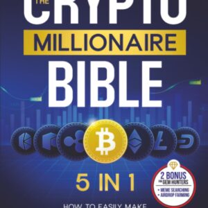 The Crypto Millionaire Bible: [5 in 1] How to Easily Make Life-Changing Money in The Next Big 2025-2026 Bull Run with Smart Investing and Trading Any Cryptocurrency (Altcoins, Meme, NFT, Airdrops)